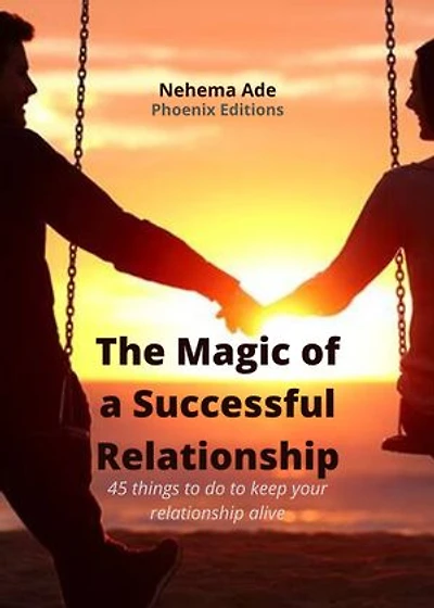 The Magic of a Successful Relationship | Phoenix Editions: 45 Things to Do to Keep your Relationship Alive | 45 Chapters