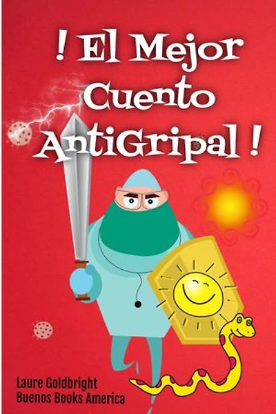 ¡El Mejor Cuento Antigripal!: A Leer Para Inmunizar Tu Subconsciente Contra Todas Las Epidemias Reales O Imaginarias