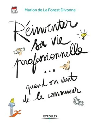 Réinventer sa vie professionnelle... quand on vient de la commencer: guide pratique par et pour génération Y