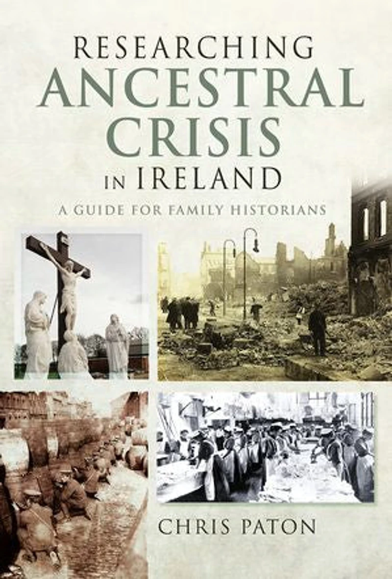 Researching Ancestral Crisis Ireland: A Guide for Family Historians
