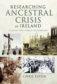 Researching Ancestral Crisis Ireland: A Guide for Family Historians