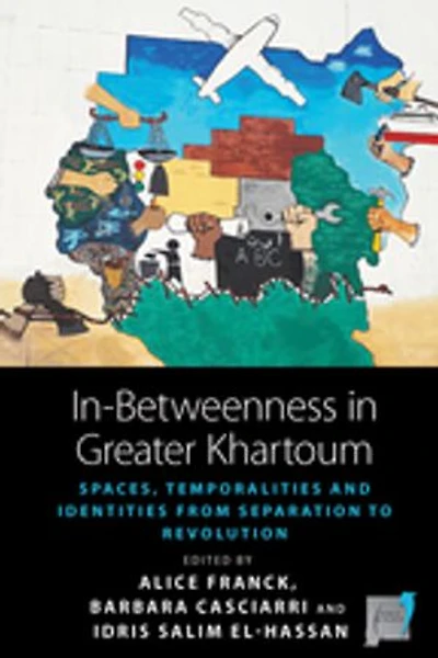 In-Betweenness Greater Khartoum: Spaces, Temporalities, and Identities from Separation to Revolution