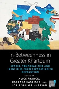 In-Betweenness Greater Khartoum: Spaces, Temporalities, and Identities from Separation to Revolution