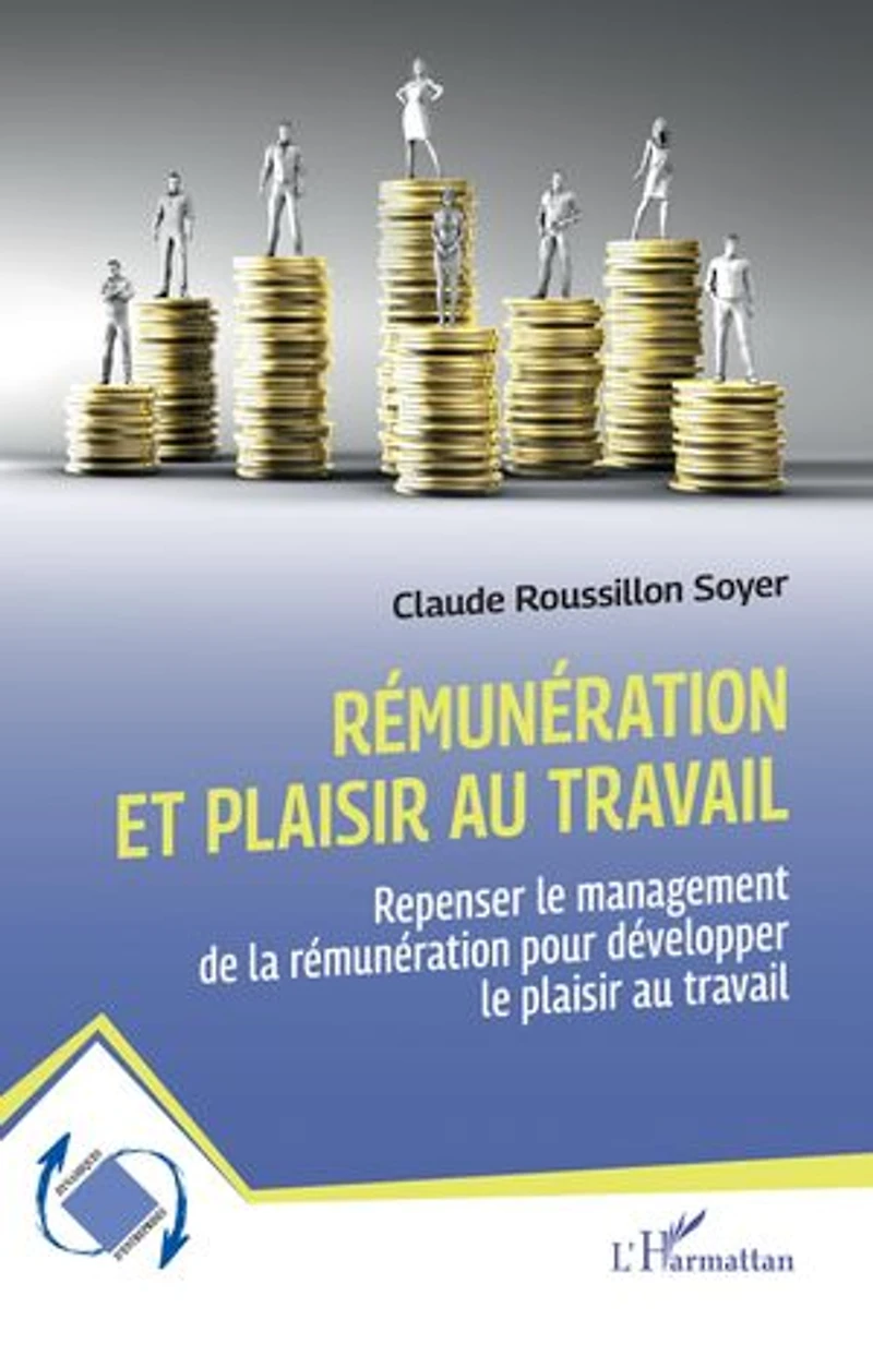 Rémunération et plaisir au travail: Repenser le management de la rémunération pour développer le plaisir au travail