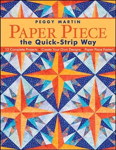 Paper Piece the Quick-Strip Way: - 12 Complete Projects Create Your Own Designs Faster!