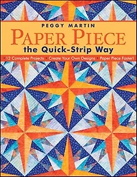 Paper Piece the Quick-Strip Way: - 12 Complete Projects Create Your Own Designs Faster!