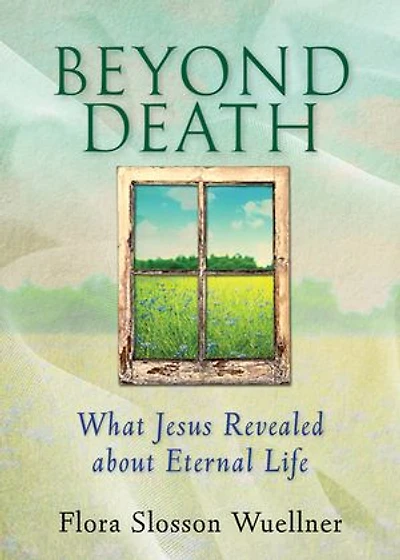 Beyond Death: What Jesus Revealed about Eternal Life