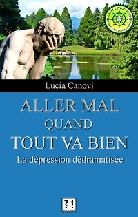 Aller mal quand tout va bien: La dépression dédramatisée