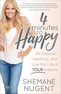 4 Minutes To Happy: Be Happier, Healthier, And Live The Life Of Your Dreams