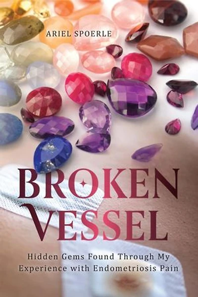 Broken Vessel: Hidden Gems Found Through My Experience With Endometriosis Pain