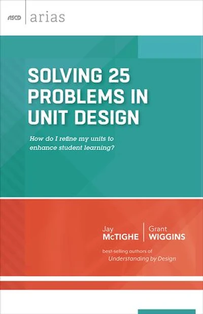 Solving 25 Problems Unit Design: How Do I Refine My Units to Enhance Student Learning? (ASCD Arias)