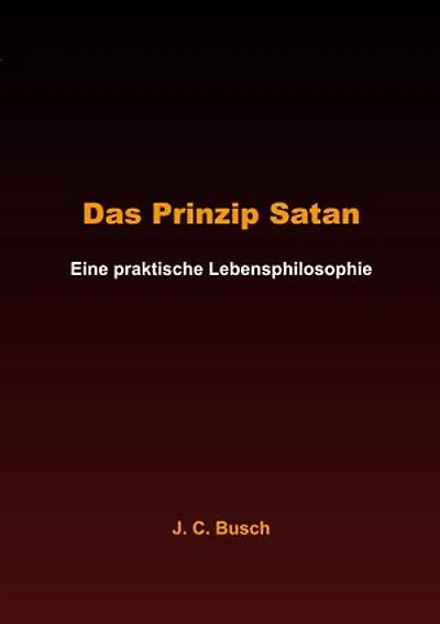 Das Prinzip Satan: Eine praktische Lebensphilosophie