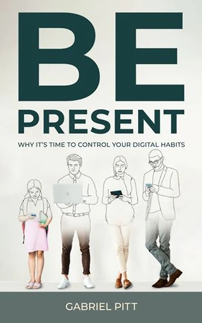 Be Present: Why It's Time to Control Your Digital Habits