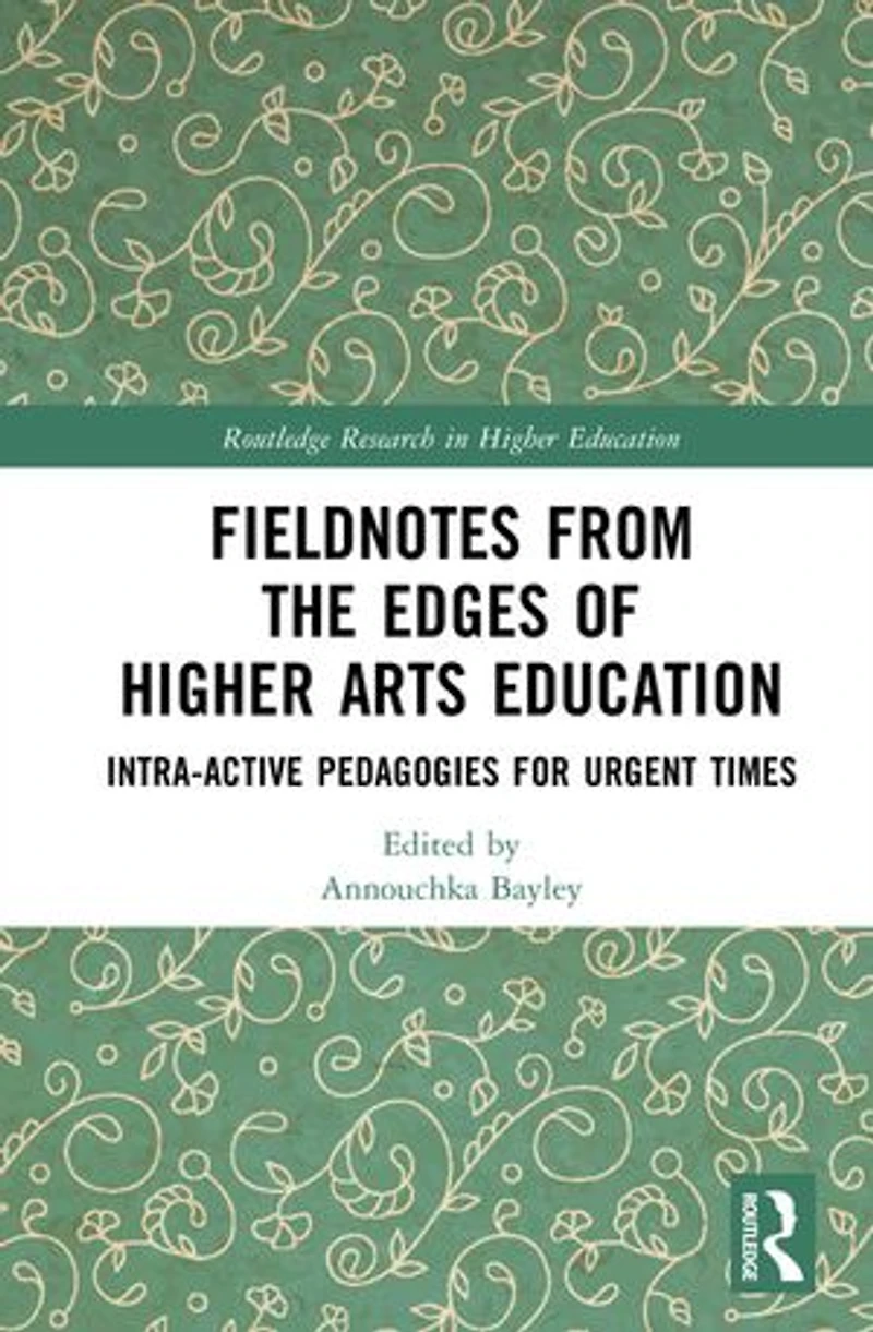 Fieldnotes from the Edges of Higher Arts Education: Intra-active Pedagogies for Urgent Times