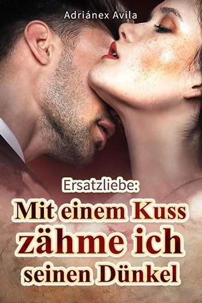 Ersatzliebe: Mit einem Kuss zähme ich seinen Dünkel
