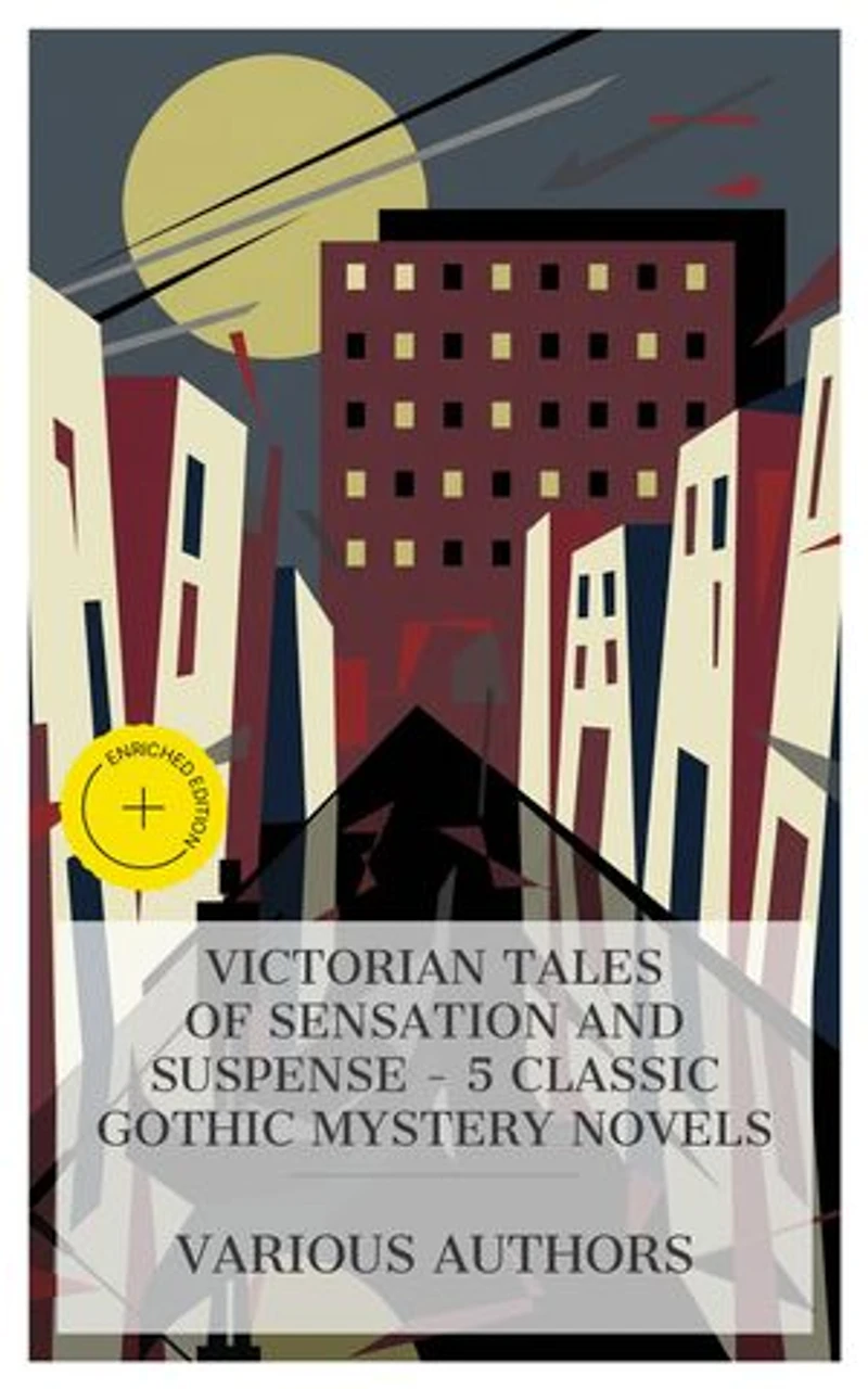 Victorian Tales of Sensation and Suspense – 5 Classic Gothic Mystery Novels: Enriched edition. The Haunted Hotel: A Mystery of Modern Venice, The Mystery of Cloomber, The Childerbridge Mystery