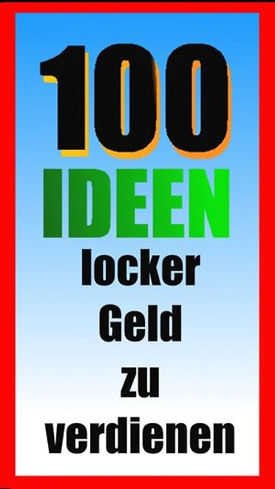 100 Ideen locker Geld zu verdienen: Ungewöhnliche Jobangebote und ideen zur einfachen und schnellen Srlbständigkeit