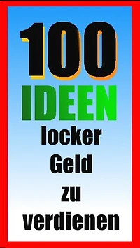 100 Ideen locker Geld zu verdienen: Ungewöhnliche Jobangebote und ideen zur einfachen und schnellen Srlbständigkeit