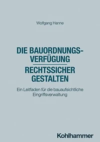 Die Bauordnungsverfügung - rechtssicher gestalten: Ein Leitfaden für die bauaufsichtliche Eingriffsverwaltung