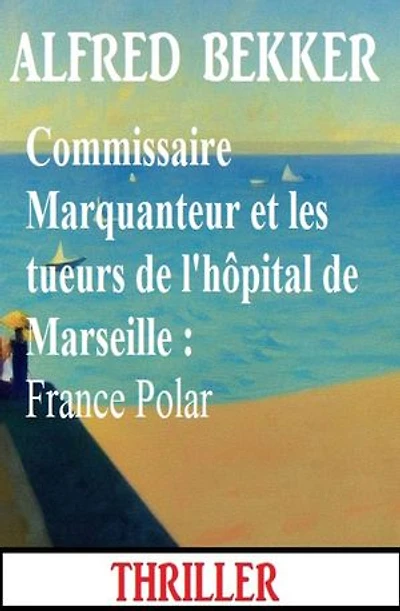 Commissaire Marquanteur et les tueurs de l'hôpital de Marseille : France Polar