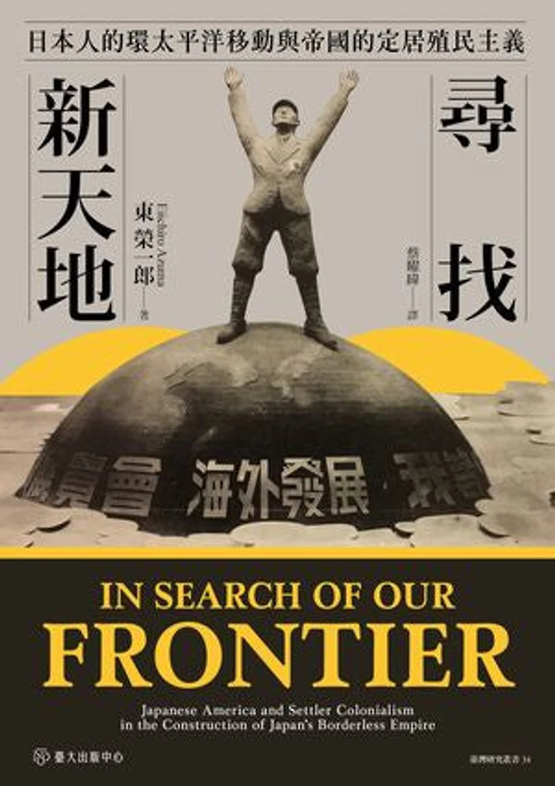 尋找新天地──日本人的環太平洋移動與帝國的定居殖民主義: In Search of Our Frontier: Japanese America and Settler Colonialism in the Construction of Japan's Borderless Empire