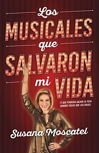 los musicales que salvaron mi vida: Y podrían salvarla tuya aunque creas odias