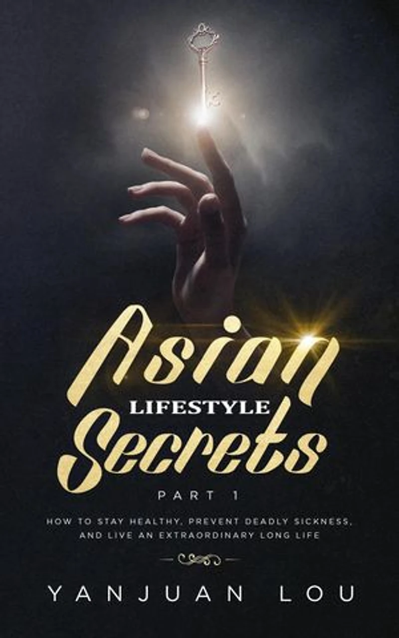 Asian Lifestyle Secrets Part 1: How to Stay Healthy, Prevent Deadly Sickness, and Live an Extraordinary Long Life: Asian Lifestyle Secrets, #1