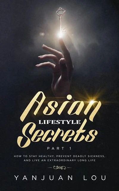Asian Lifestyle Secrets Part 1: How to Stay Healthy, Prevent Deadly Sickness, and Live an Extraordinary Long Life: Asian Lifestyle Secrets, #1