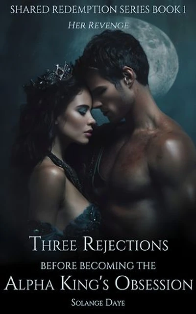 Three Rejections Before Becoming the Alpha King's Obsession: Her Revenge