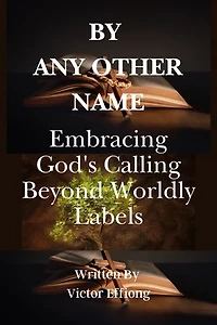 By Any Other Name: Embracing God's Calling Beyond Worldly Labels