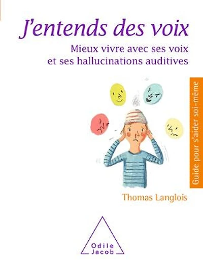 J'entends des voix: mieux vivre avec ses voix et hallucinations auditives