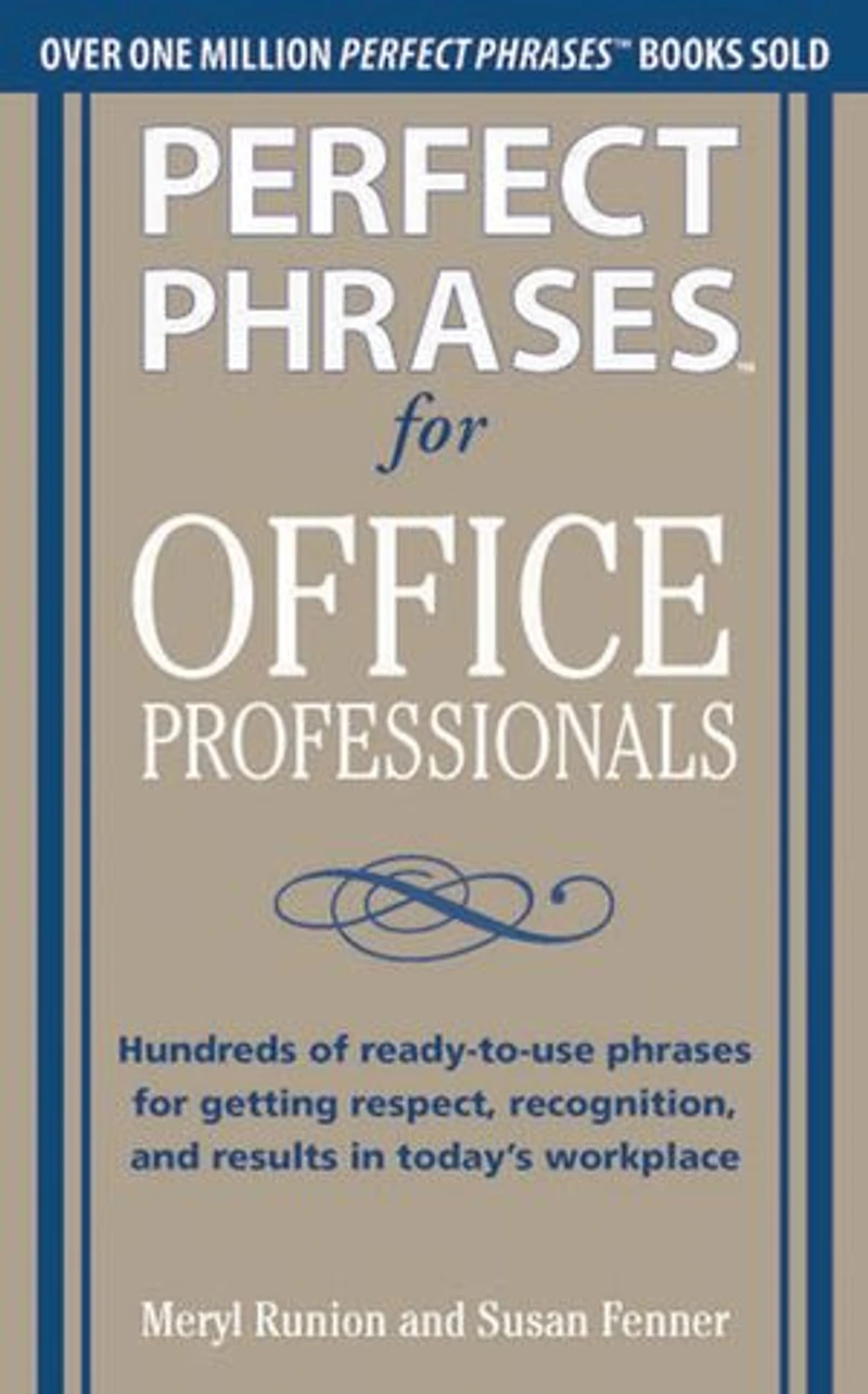 Perfect Phrases for Office Professionals: Hundreds of Ready-To-Use Getting Respect, Recognition, and Results Today's Workplace