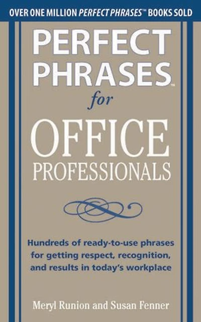 Perfect Phrases for Office Professionals: Hundreds of Ready-To-Use Getting Respect, Recognition, and Results Today's Workplace