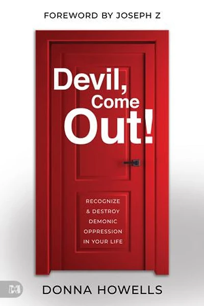 Devil, Come Out!: Recognize and Destroy Demonic Oppression Your Life