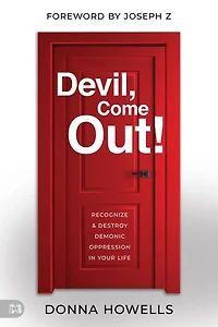Devil, Come Out!: Recognize and Destroy Demonic Oppression Your Life