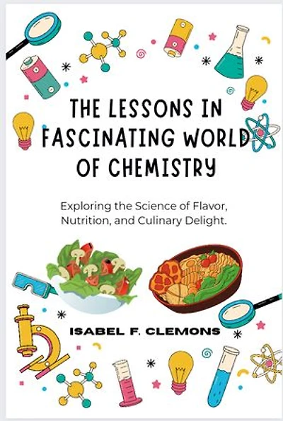 The Lessons in Fascinating World of Chemistry: Exploring the Science of Flavor, Nutrition, and Culinary Delight.