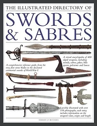 The Illustrated Directory of Swords & Sabres: A Visual Encyclopedia of Edged Weapons, Including Swords, Sabres, Pikes, Polearms and Lances, with over 550 Photographs