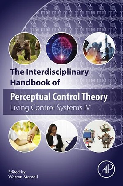 The Interdisciplinary Handbook of Perceptual Control Theory: Living Control Systems IV