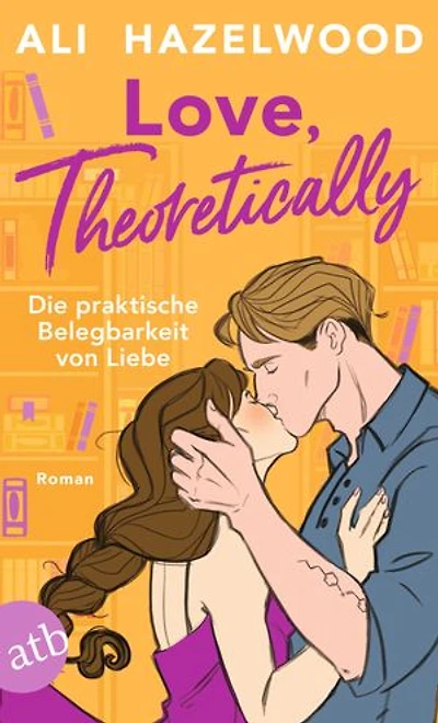 Love, theoretically – Die praktische Belegbarkeit von Liebe: Roman