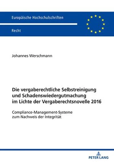 Die vergaberechtliche Selbstreinigung und Schadenswiedergutmachung im Lichte der Vergaberechtsnovelle 2016: Compliance-Management-Systeme zum Nachweis der Integritaet