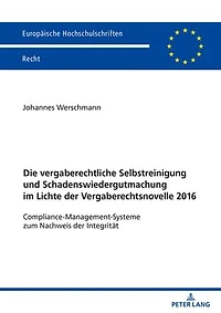 Die vergaberechtliche Selbstreinigung und Schadenswiedergutmachung im Lichte der Vergaberechtsnovelle 2016: Compliance-Management-Systeme zum Nachweis der Integritaet
