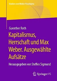 Kapitalismus, Herrschaft und Max Weber. Ausgewählte Aufsätze: Herausgegeben von Steffen Sigmund