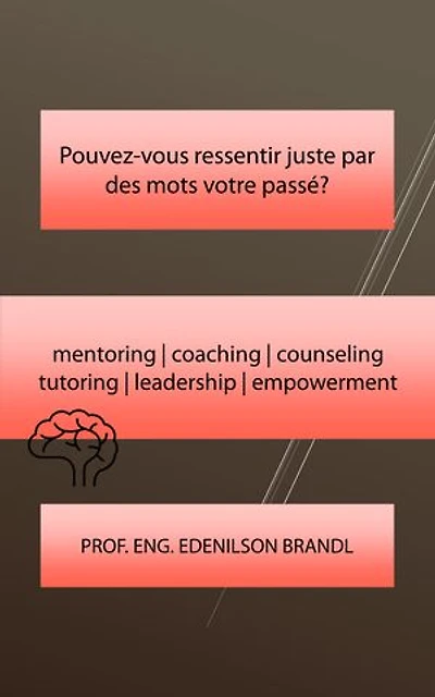 Pouvez-vous ressentir juste par des mots votre passé?: mentoring | coaching | counseling tutoring | leadership | empowerment