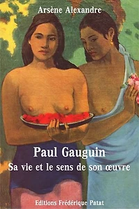 Paul Gauguin: Sa vie et le sens de son oeuvre