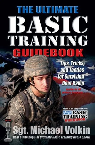 Ultimate Basic Training Guidebook: Tips, Tricks, And Tactics For Surviving Boot Camp