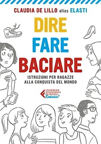 Dire fare baciare - Edizione ragazzi: Istruzioni per ragazze alla conquista del mondo