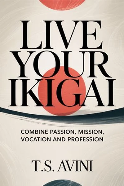 Live Your Ikigai: Combine Passion, Mission, Vocation and Profession