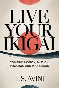 Live Your Ikigai: Combine Passion, Mission, Vocation and Profession