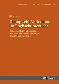 Diatopische Varietaeten im Englischunterricht: Konzepte, Unterrichtspraxis und Perspektiven der Beteiligten Sekundarstufe II