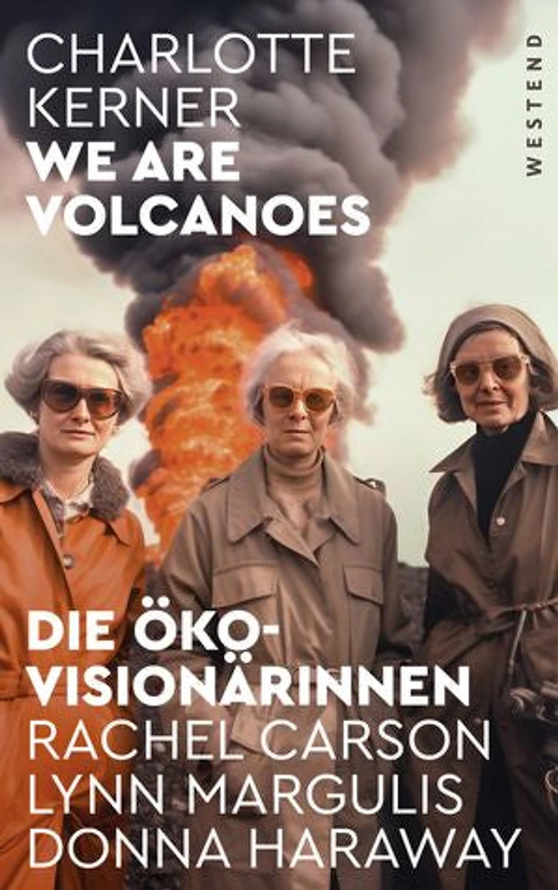 We are Volcanoes: Die Öko-Visionärinnen: Rachel Carson, Lynn Margulis, Donna Haraway